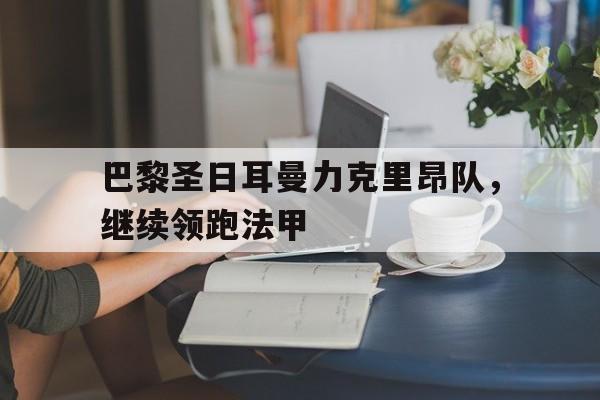 包含巴黎圣日耳曼力克里昂队，继续领跑法甲的词条