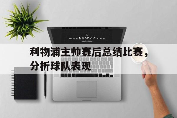 利物浦主帅赛后总结比赛，分析球队表现