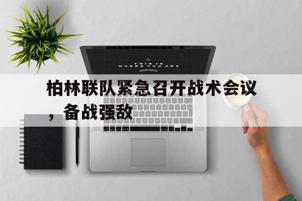 柏林联队紧急召开战术会议，备战强敌